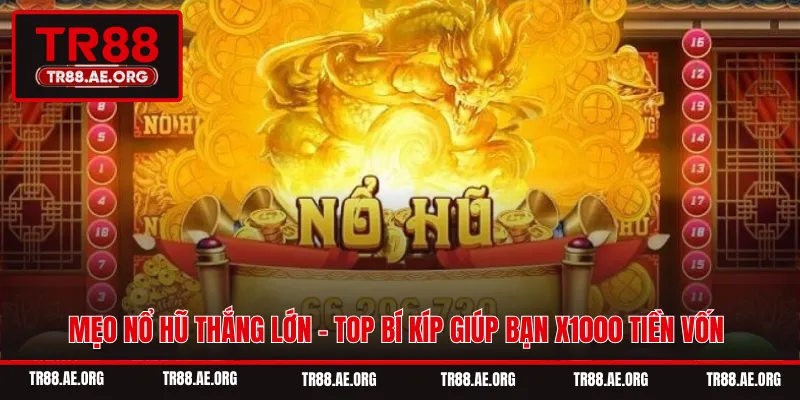 Mẹo Nổ Hũ Thắng Lớn - Top Bí Kíp Giúp Bạn X1000 Tiền Vốn